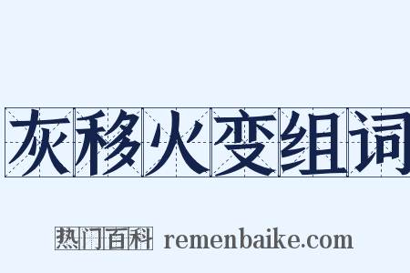 灰移火变组词是什么意思的图片